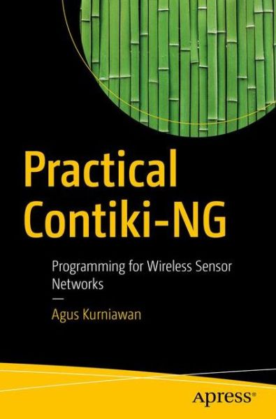 Cover for Agus Kurniawan · Practical Contiki-NG: Programming for Wireless Sensor Networks (Paperback Book) [1st edition] (2018)