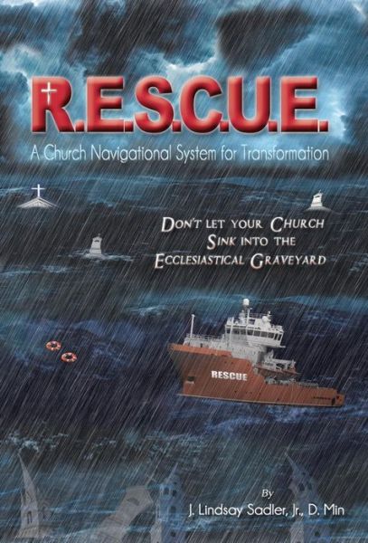 R.e.s.c.u. E.: a Church Navigational System for Transformation: Don't Let Your Church Sink into the Ecclesiastical Graveyard - J Lindsay Sadler Jr Dmin - Książki - WestBow Press - 9781490893075 - 10 września 2015