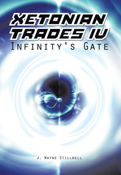 Cover for J Wayne Stillwell · Xetonian Trades Iv: Infinity's Gate (Hardcover Book) (2014)