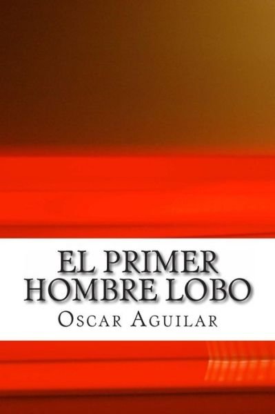 Cover for Oscar Aguilar · El Primer Hombre Lobo (Pocketbok) (2014)