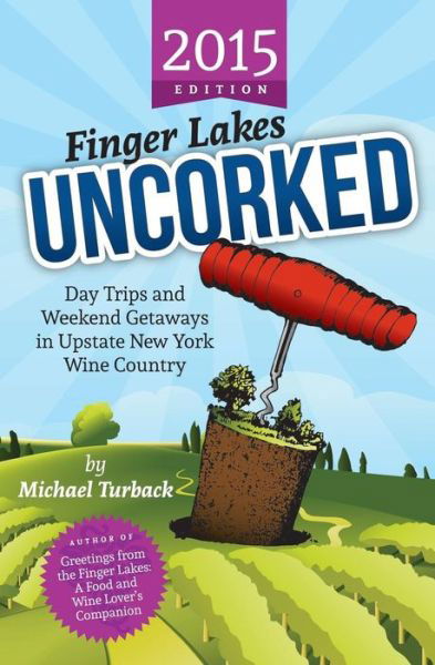 Finger Lakes Uncorked: Day Trips and Weekend Getaways in Upstate New York Wine Country (2015 Edition) - Michael Turback - Książki - Createspace - 9781502945075 - 22 października 2014