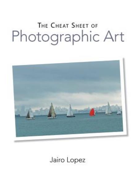 Cover for Jairo Lopez · The Cheat Sheet of Photographic Art (Paperback Book) (2015)