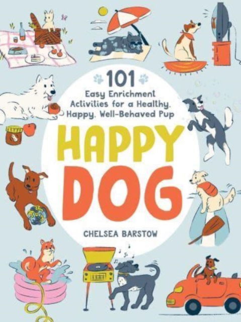 Cover for Chelsea Barstow · Happy Dog: 101 Easy Enrichment Activities for a Healthy, Happy, Well-Behaved Pup (Hardcover Book) (2023)