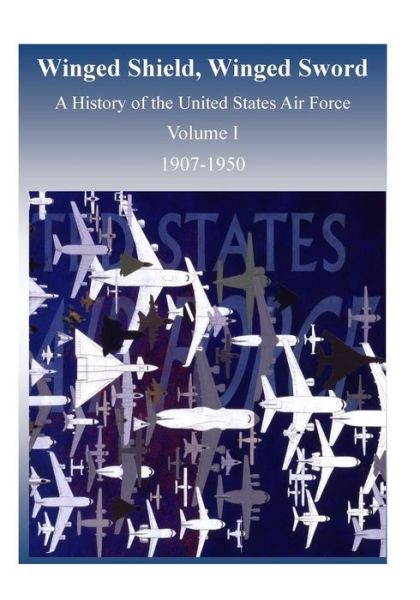 Cover for Office of Air Force History · Winged Shield, Winged Sword: a History of the United States Air Force, Volume I, 1907-1950 (Paperback Book) (2015)