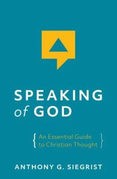 Cover for Anthony G. Siegrist · Speaking of God An Essential Guide to Christian Thought (Book) (2019)