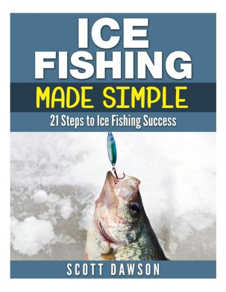 Cover for Scott Dawson · Ice Fishing Made Simple: 21 Steps to Ice Fishing Success (Paperback Book) (2015)