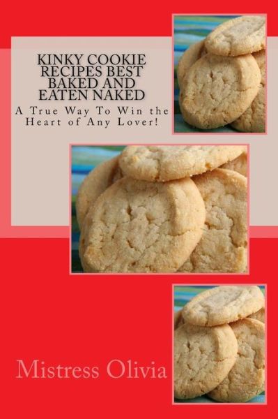 Cover for Mistress Olivia · Kinky Cookie Recipes Best Baked and Eaten Naked: a True Way to Win the Heart of Any Lover! (Paperback Book) (2015)