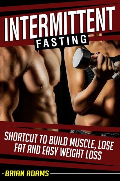 Cover for Brian Adams · Intermittent Fasting: Shortcut to Build Muscle, Lose Fat and Easy Weight Loss (Paperback Book) (2015)