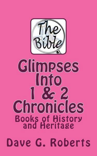 Glimpses into 1 & 2 Chronicles: Books of History and Heritage - Dave G Roberts - Böcker - Createspace - 9781516805075 - 24 augusti 2015