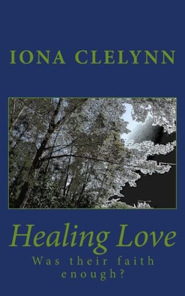 Cover for Iona Clelynn · Healing Love: Was Their Faith Enough? (Paperback Book) (2015)