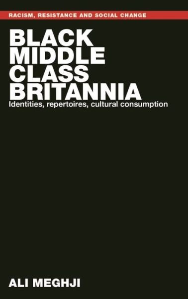 Cover for Ali Meghji · Black Middle-Class Britannia: Identities, Repertoires, Cultural Consumption - Racism, Resistance and Social Change (Gebundenes Buch) (2019)