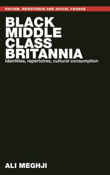 Cover for Ali Meghji · Black Middle-Class Britannia: Identities, Repertoires, Cultural Consumption - Racism, Resistance and Social Change (Inbunden Bok) (2019)