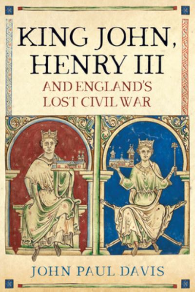 Cover for John Paul Davis · King John, Henry III and England's Lost Civil War (Hardcover Book) (2021)