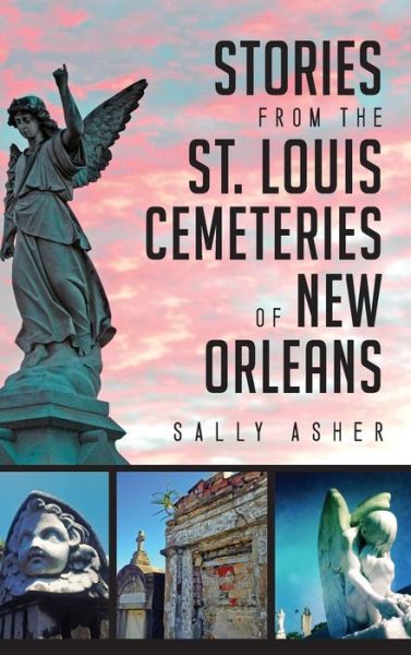 Cover for Sally Asher · Stories from the St. Louis Cemeteries of New Orleans (Hardcover Book) (2015)