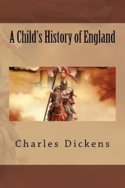 A Child's History of England - Dickens - Books - Createspace Independent Publishing Platf - 9781540622075 - November 24, 2016