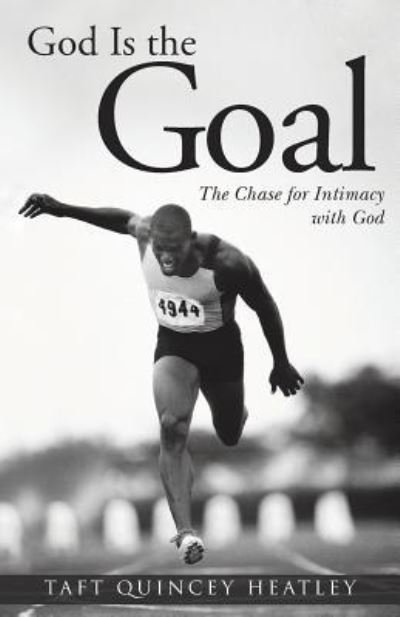 God is the Goal - Taft Quincey Heatley - Books - Createspace Independent Publishing Platf - 9781545586075 - April 25, 2017