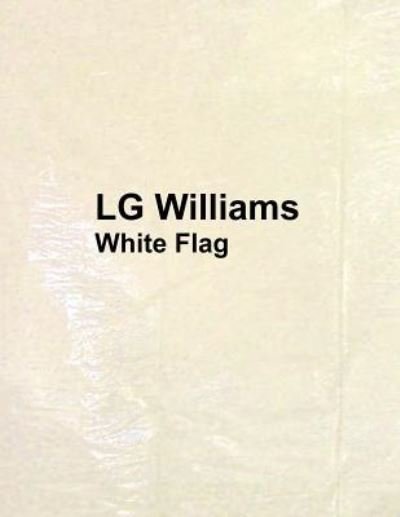 White Flag - Lg Williams - Kirjat - Createspace Independent Publishing Platf - 9781546352075 - torstai 27. huhtikuuta 2017