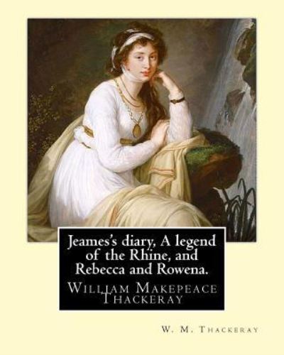 Cover for W M Thackeray · Jeames's Diary, a Legend of the Rhine, and Rebecca and Rowena. by (Paperback Bog) (2017)