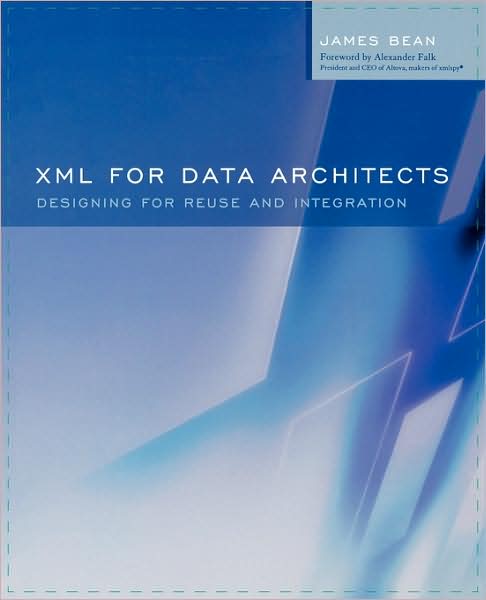Cover for Bean, James (CEO, Relational Logistics Group, Phoenix, Arizona, U.S.A.) · XML for Data Architects: Designing for Reuse and Integration - The Morgan Kaufmann Series in Data Management Systems (Paperback Book) (2003)