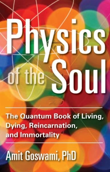 Cover for Goswami, Amit, Ph.D. · Physics of the Soul: The Quantum Book of Living, Dying, Reincarnation, and Immortality (Paperback Bog) (2013)