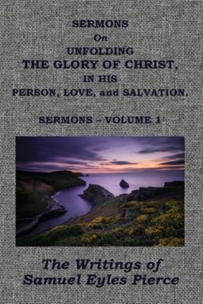 Sermons on Unfolding the Glory of Christ - Samuel Eyles Pierce - Books - Baptist Standard Bearer, Incorporated - 9781579783075 - June 9, 2021