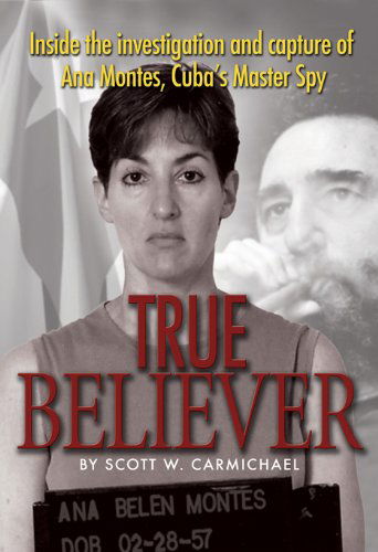 Cover for Scott Carmichael · True Believer: Inside the Investigation and Capture of Ana Montes, Cuba's Master Spy (Paperback Book) (2009)