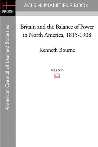 Britain and the Balance of Power in North America, 1815-1908 - Kenneth Bourne - Books - ACLS Humanities E-Book - 9781597404075 - November 7, 2008