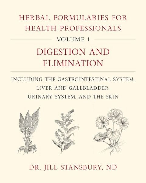 Cover for Dr. Jill Stansbury · Herbal Formularies for Health Professionals, Volume 1: Digestion and Elimination, including the Gastrointestinal System, Liver and Gallbladder, Urinary System, and the Skin (Hardcover Book) (2018)
