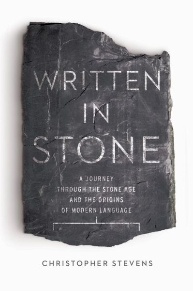 Written in Stone - A Journey Through the Stone Age and the Origins of Modern Language - Christopher Stevens - Books - Pegasus Books - 9781605989075 - June 21, 2017