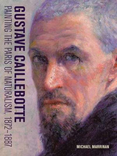 Cover for Michael Marrinan · Gustave Caillebotte - Painting the Paris of Naturalism, 1872-1887 (Hardcover Book) (2017)