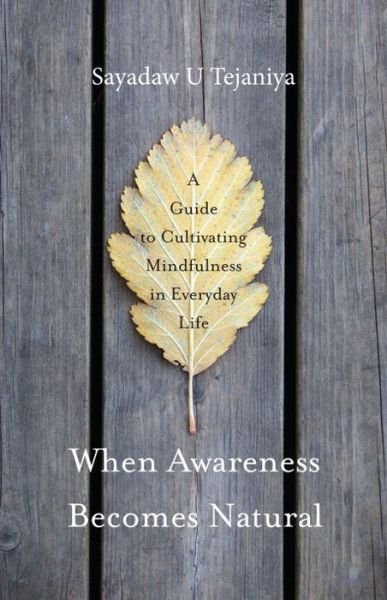 Cover for Sayadaw U Tejaniya · When Awareness Becomes Natural: A Guide to Cultivating Mindfulness in Everyday Life (Pocketbok) (2016)