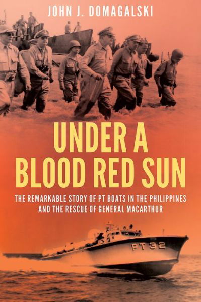 Cover for John Domagalski · Under a Blood Red Sun: The Remarkable Story of Pt Boats in the Philippines and the Rescue of General Macarthur (Hardcover Book) (2016)