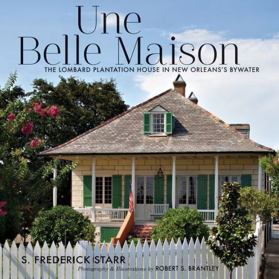 Cover for S. Frederick Starr · Une Belle Maison: The Lombard Plantation House in New Orleans's Bywater (Hardcover Book) (2013)