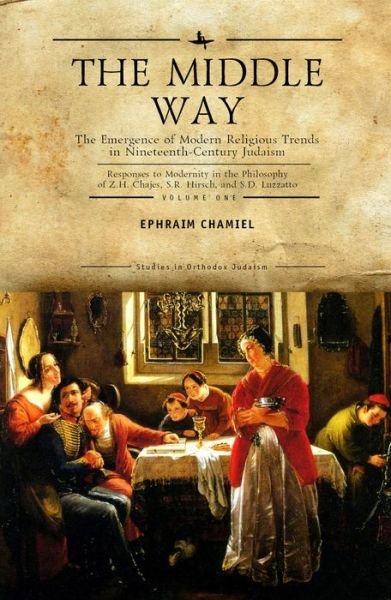 Cover for Ephraim Chamiel · The Middle Way: The Emergence of Modern-Religious Trends in Nineteenth-Century Judaism Responses to Modernity in the Philosophy of Z. H. Chajes, S. R. Hirsch and S. D. Luzzatto, Vol. 1 - Studies in Orthodox Judaism (Hardcover bog) (2014)