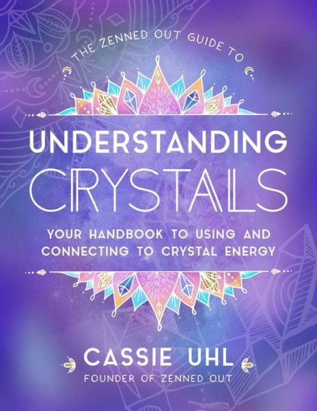 Cover for Cassie Uhl · The Zenned Out Guide to Understanding Crystals: Your Handbook to Using and Connecting to Crystal Energy - Zenned Out (Hardcover Book) (2020)