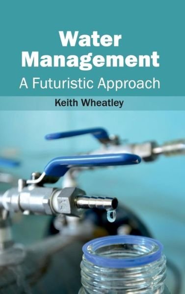 Cover for Keith Wheatley · Water Management: a Futuristic Approach (Hardcover Book) (2015)