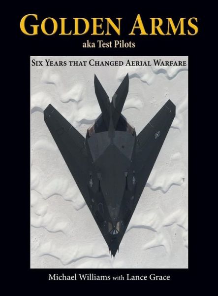 Cover for Williams, Michael (University of London) · Golden Arms, Aka Test Pilots: Six Years That Changed Aerial Warfare (Hardcover) (Hardcover Book) (2017)