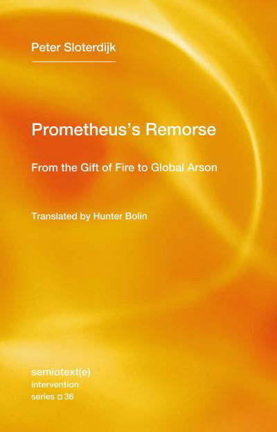 Prometheus's Remorse: From the Gift of Fire to Global Arson - Peter Sloterdijk - Kirjat - Semiotext (E) - 9781635902075 - tiistai 26. maaliskuuta 2024