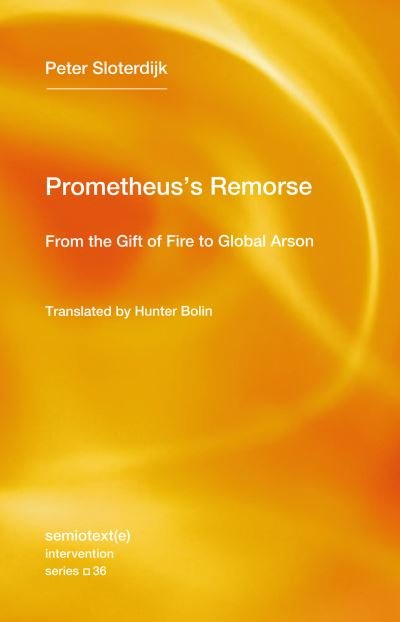 Prometheus's Remorse: From the Gift of Fire to Global Arson - Peter Sloterdijk - Books - Semiotext (E) - 9781635902075 - March 26, 2024