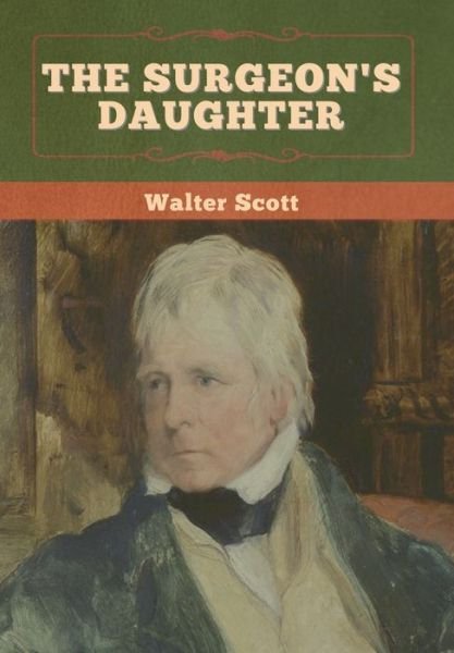 The Surgeon's Daughter - Walter Scott - Bücher - Bibliotech Press - 9781636372075 - 11. November 2022