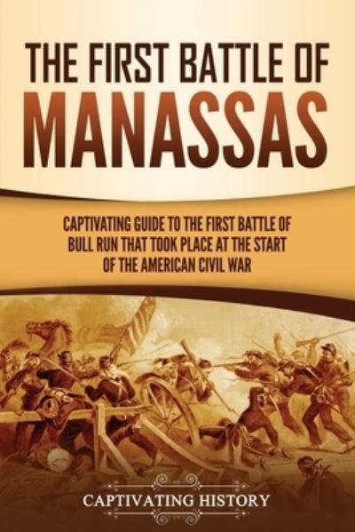Cover for Captivating History · The First Battle of Manassas: A Captivating Guide to the First Battle of Bull Run That Took Place at the Start of the American Civil War - Battles of the Civil War (Paperback Bog) (2021)