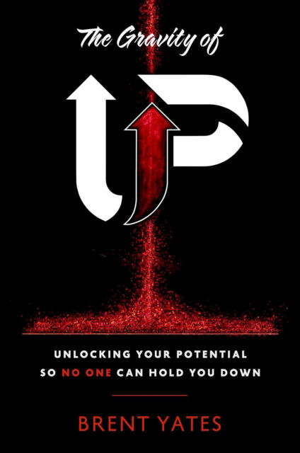 Cover for Brent Yates · Gravity of Up: Unlocking Your Potential So No One Can Hold You Down (Hardcover Book) (2022)