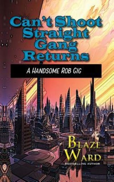 Can't Shoot Straight Gang Returns: A Handsome Rob Gig - Blaze Ward - Bøker - Knotted Road Press Incorporated - 9781644700075 - 1. november 2018