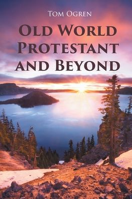 Old World Protestant and Beyond - Tom Ogren - Books - Page Publishing, Inc. - 9781647019075 - May 12, 2020