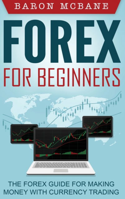 Cover for Baron McBane · Forex for Beginners: The Forex Guide for Making Money with Currency Trading (Hardcover Book) (2020)