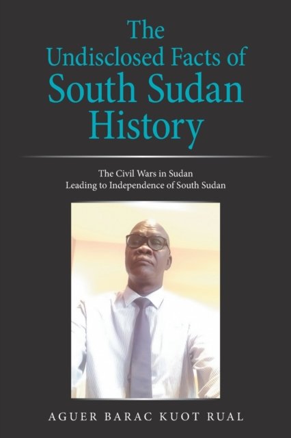 Cover for Aguer Barac Kuot Rual · The Undisclosed Facts of South Sudan History (Paperback Book) (2021)