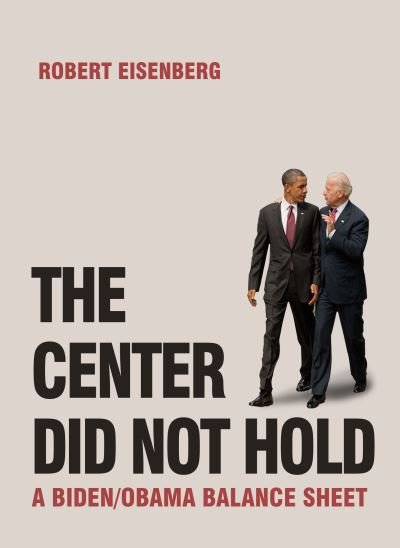 Cover for Robert Eisenberg · The Center Did Not Hold: A Biden / Obama Balance Sheet (Paperback Book) (2021)