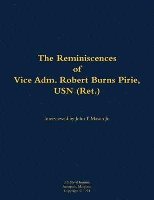 The Reminiscences of Vice Adm. Robert Burns Pirie, USN (Ret.): 1905-1990 - - Bøger - Naval Institute Press - 9781682474075 - 9. november 2017