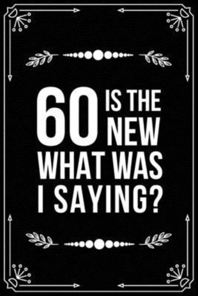 Cover for Bfsc Publishing · 60 Is the New.....What Was I Saying? (Taschenbuch) (2019)