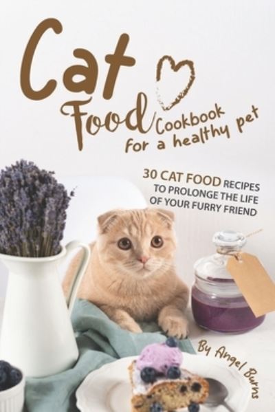 Cat Food Cookbook for A Healthy Pet - Angel Burns - Livros - Independently Published - 9781708288075 - 14 de novembro de 2019